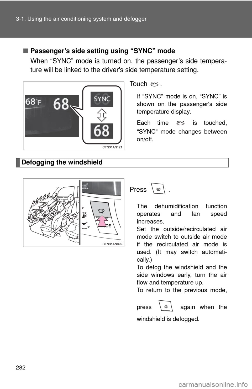 TOYOTA RAV4 EV 2013 1.G Owners Manual 282 3-1. Using the air conditioning system and defogger
■Passenger’s side setting using “SYNC” mode
When “SYNC” mode is turned on, the passenger’s side tempera-
ture will be linked to th