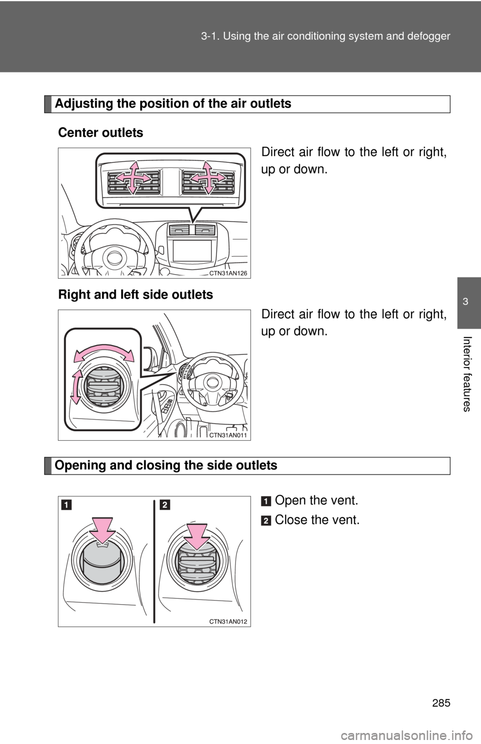 TOYOTA RAV4 EV 2013 1.G Owners Manual 285
3-1. Using the air conditioning system
 and defogger
3
Interior features
Adjusting the position of the air outlets
Center outlets Direct air flow to the left or right,
up or down.
Right and left s