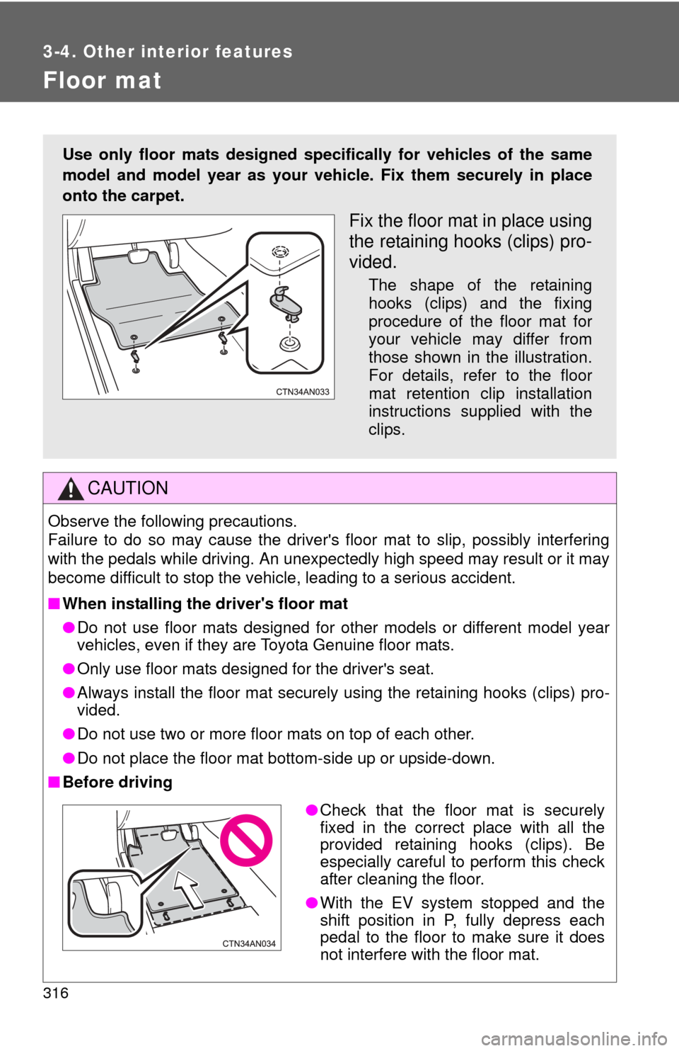 TOYOTA RAV4 EV 2013 1.G Owners Manual 316
3-4. Other interior features
Floor mat
CAUTION
Observe the following precautions.
Failure to do so may cause the drivers floor mat to slip, possibly interfering
with the pedals while driving. An TOYOTA RAV4 EV 2013 1.G Owners Manual 316
3-4. Other interior features
Floor mat
CAUTION
Observe the following precautions.
Failure to do so may cause the drivers floor mat to slip, possibly interfering
with the pedals while driving. An
