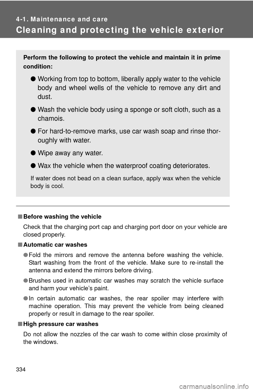 TOYOTA RAV4 EV 2013 1.G Owners Manual 334
4-1. Maintenance and care
Cleaning and protecting the vehicle exterior
■Before washing the vehicle
Check that the charging port cap and charging port door on your vehicle are
closed properly.
TOYOTA RAV4 EV 2013 1.G Owners Manual 334
4-1. Maintenance and care
Cleaning and protecting the vehicle exterior
■Before washing the vehicle
Check that the charging port cap and charging port door on your vehicle are
closed properly.