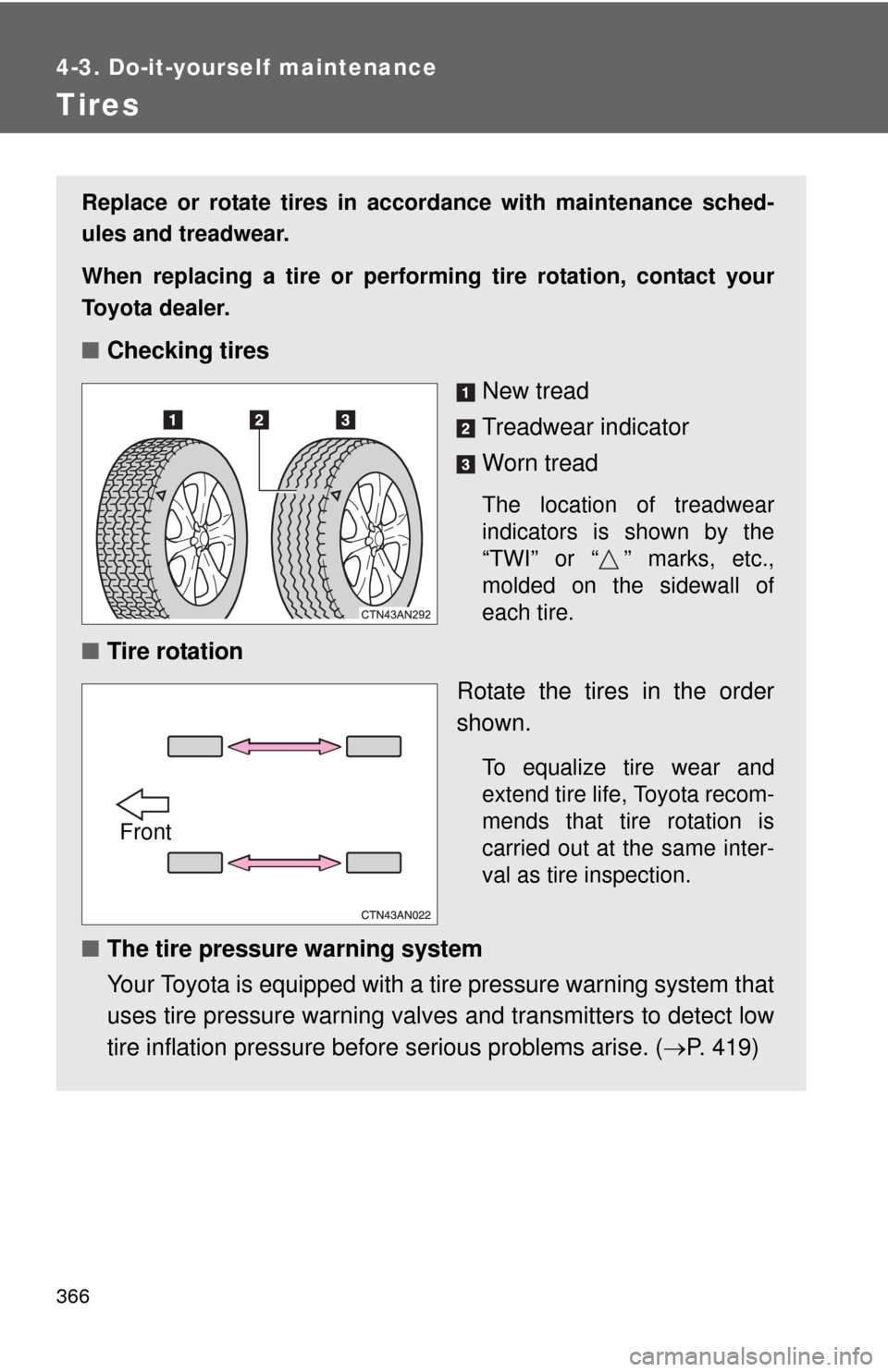 TOYOTA RAV4 EV 2013 1.G Owners Manual 366
4-3. Do-it-yourself maintenance
Tires
Replace or rotate tires in accordance with maintenance sched-
ules and treadwear.
When replacing a tire or performing tire rotation, contact your
Toyota deale