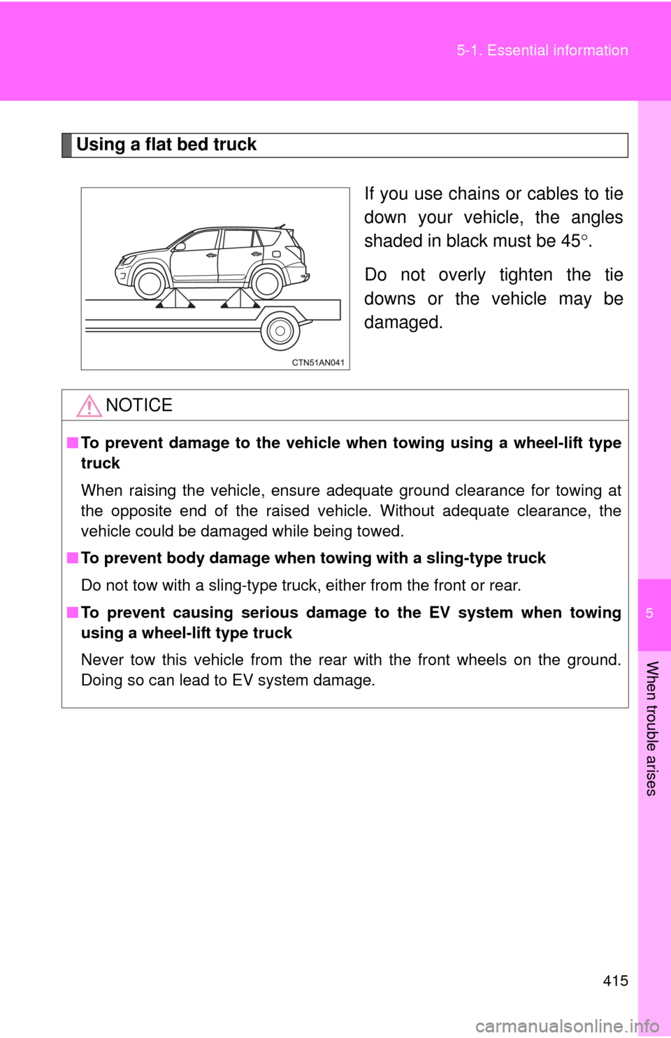 TOYOTA RAV4 EV 2013 1.G Owners Manual 5
When trouble arises
415
5-1. Essential information
Using a flat bed truck
If you use chains or cables to tie
down your vehicle, the angles
shaded in black must be 45.
Do not overly tighten the ti