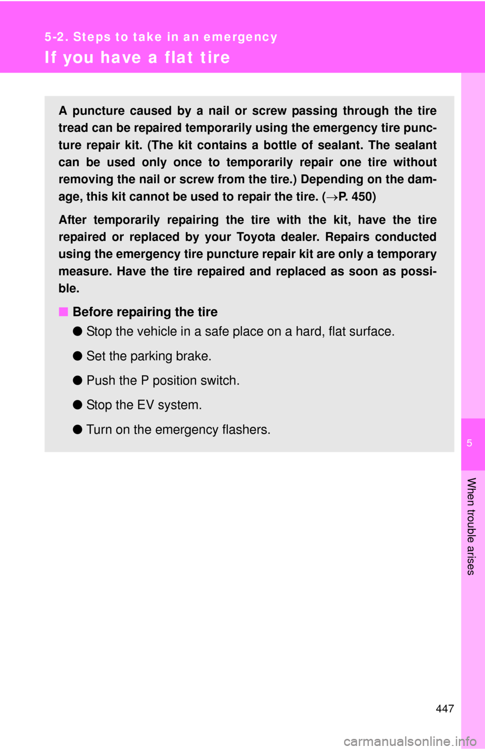 TOYOTA RAV4 EV 2013 1.G Owners Manual 5
When trouble arises
447
5-2. Steps to take in an emergency
If you have a flat tire
A puncture caused by a nail or screw passing through the tire
tread can be repaired temporarily using the emergency