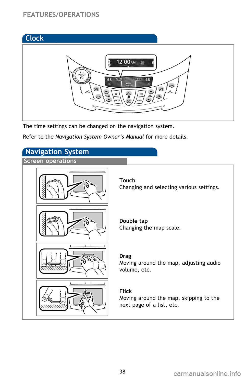 TOYOTA RAV4 EV 2013 1.G Quick Reference Guide 38
FEATURES/OPERATIONS
Clock
The time settings can be changed on the navigation system.
Refer to the  Navigation System Owner’s Manual for more details.
Screen operations
Navigation System 
Touch 
C