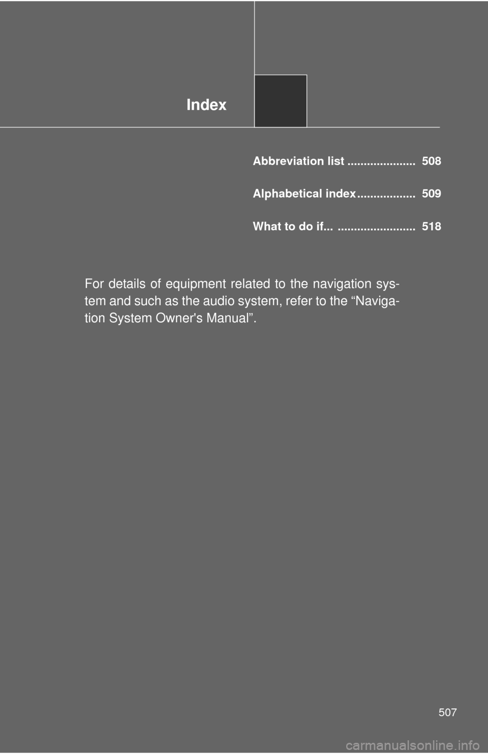 TOYOTA RAV4 EV 2014 1.G Owners Manual Index
507
Abbreviation list .....................  508
Alphabetical index ..................  509
What to do if...  ........................  518
For details of equipment related to the navigation sys
