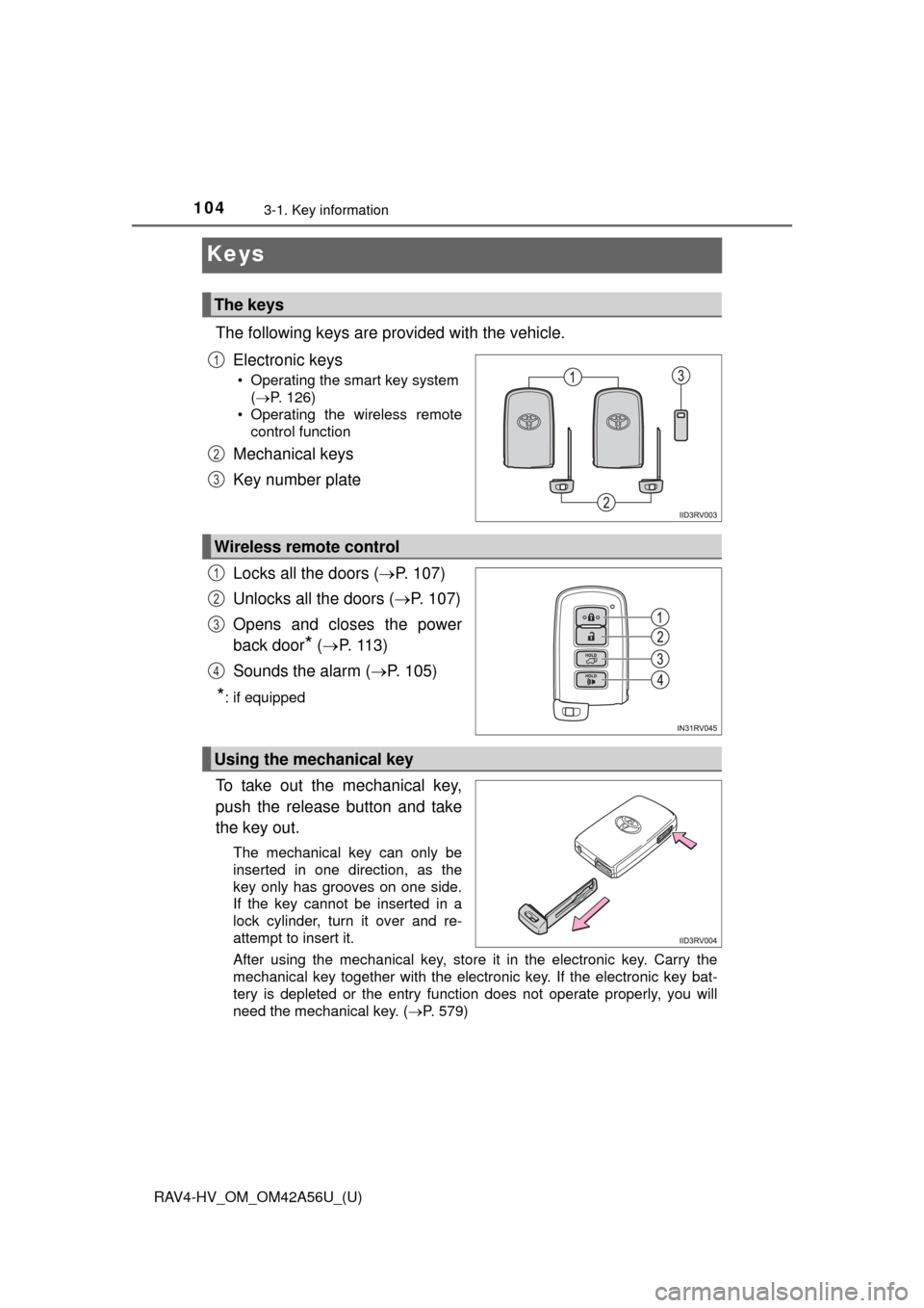 TOYOTA RAV4 HYBRID 2016 XA40 / 4.G Owners Manual 104
RAV4-HV_OM_OM42A56U_(U)
3-1. Key information
Keys
The following keys are provided with the vehicle.Electronic keys
• Operating the smart key system( P. 126)
• Operating the wireless remote 