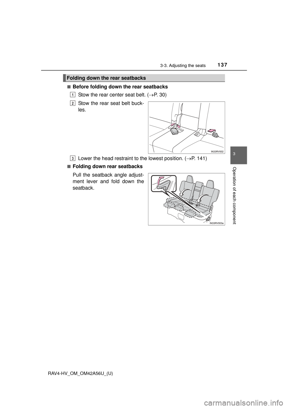 TOYOTA RAV4 HYBRID 2016 XA40 / 4.G Owners Manual RAV4-HV_OM_OM42A56U_(U)
1373-3. Adjusting the seats
3
Operation of each component
■Before folding down the rear seatbacksStow the rear center seat belt. ( P.  3 0 )
Stow the rear seat belt buck-
