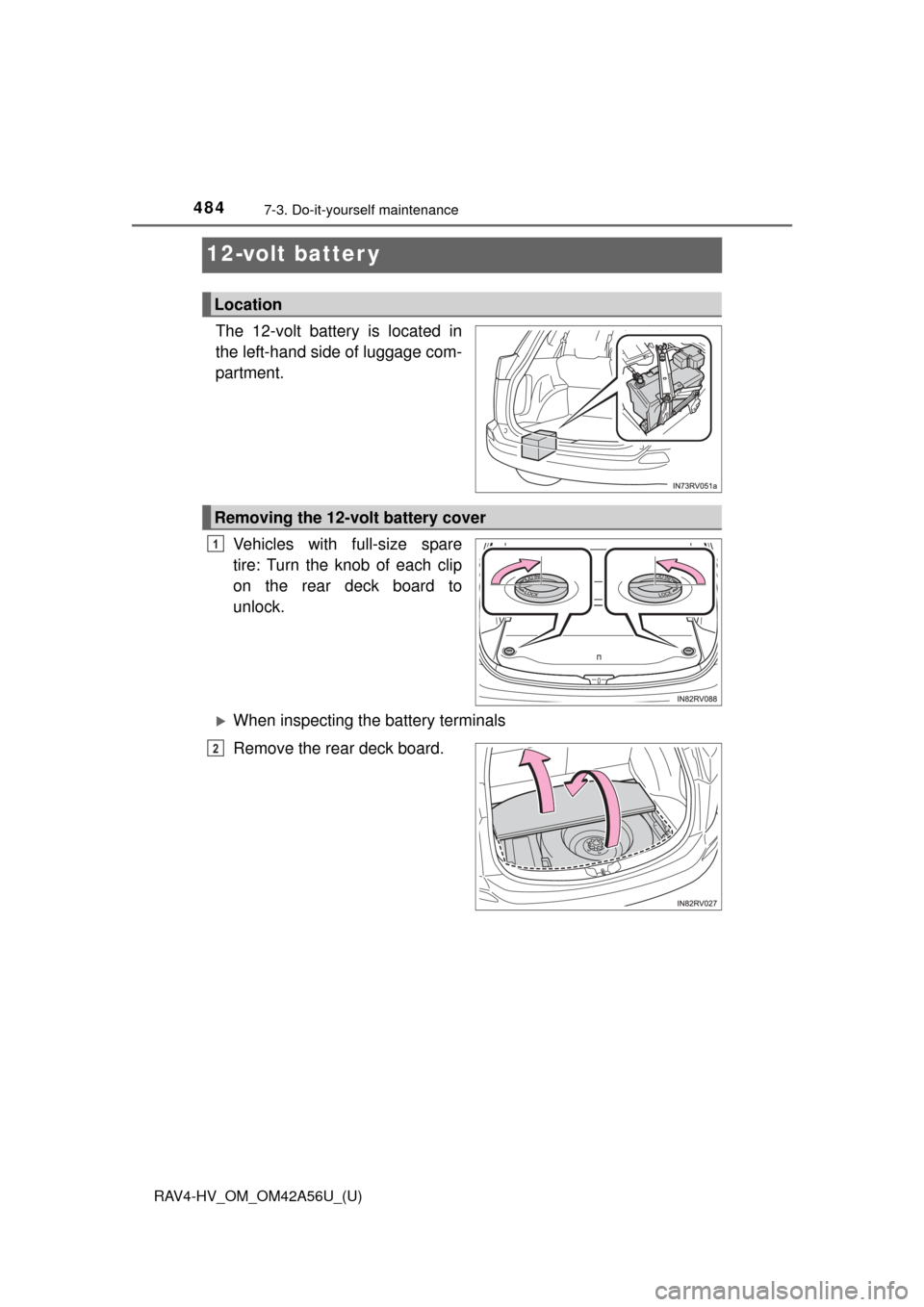 TOYOTA RAV4 HYBRID 2016 XA40 / 4.G Owners Manual 484
RAV4-HV_OM_OM42A56U_(U)
7-3. Do-it-yourself maintenance
12-volt batter y
The 12-volt battery is located in
the left-hand side of luggage com-
partment.Vehicles with full-size spare
tire: Turn the 