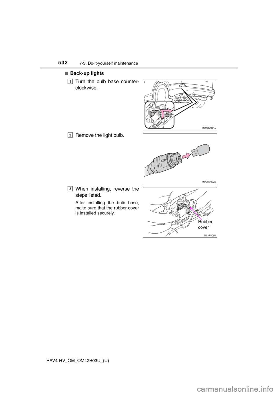 TOYOTA RAV4 HYBRID 2017 XA40 / 4.G Owners Manual 532
RAV4-HV_OM_OM42B03U_(U)
7-3. Do-it-yourself maintenance
■Back-up lightsTurn the bulb base counter-
clockwise.
Remove the light bulb.
When installing, reverse the
steps listed.
After installing t