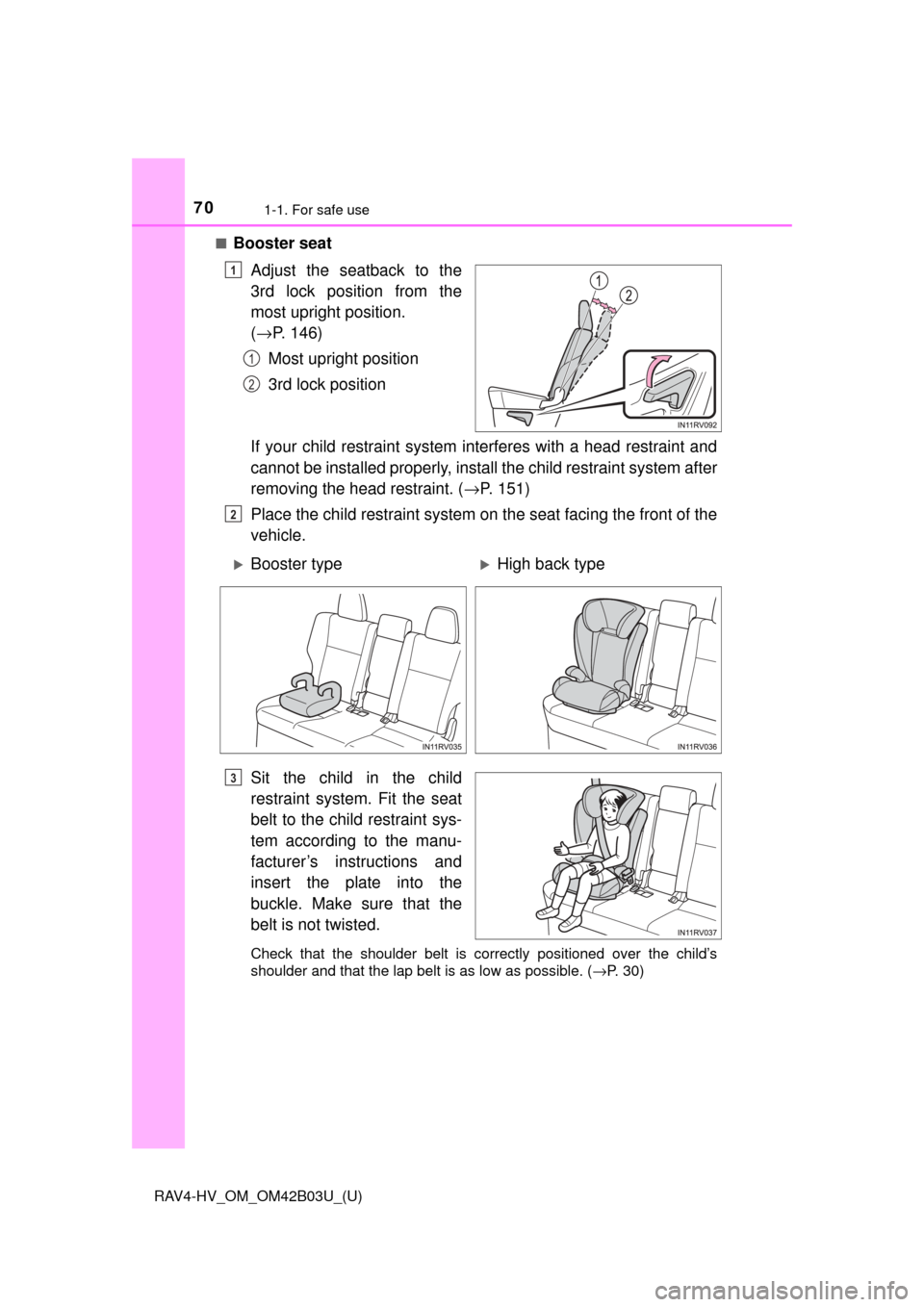 TOYOTA RAV4 HYBRID 2017 XA40 / 4.G Owners Manual 701-1. For safe use
RAV4-HV_OM_OM42B03U_(U)■
Booster seat
Adjust the seatback to the
3rd lock position from the
most upright position. 
(→ P. 146)
Most upright position
3rd lock position
If your c