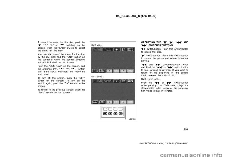 TOYOTA SEQUOIA 2005 1.G Owners Manual 05_SEQUOIA_U (L/O 0409)
257
2005 SEQUOIA from Sep. ’04 Prod. (OM34431U)
To select the menu for the disc, push the
“
”, “”, “” or  “” switches on the
screen. Push the “Enter” swit