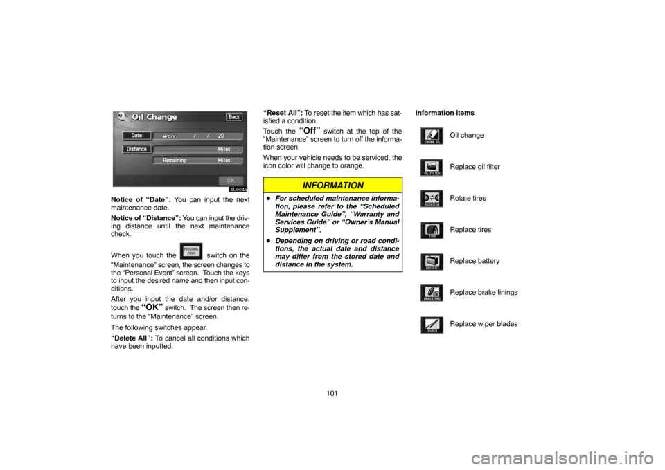 TOYOTA SEQUOIA 2007 1.G Navigation Manual 101
4U004a
Notice of “Date”: You can input the next
maintenance date.
Notice of “Distance”: You can input the driv-
ing distance until the next maintenance
check.
When you touch the 
 switch o