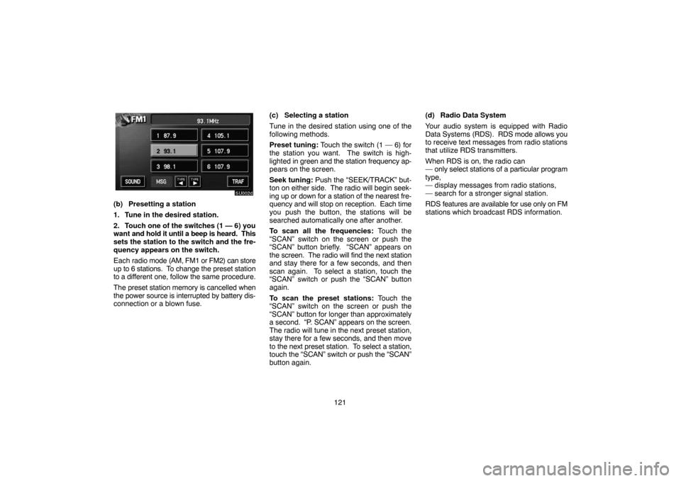 TOYOTA SEQUOIA 2007 1.G Navigation Manual 121
5U002b
(b) Presetting a station
1. Tune in the desired station.
2. Touch one of the switches (1 — 6) you
want and hold it until a beep is heard.  This
sets the station to the switch and the fre-