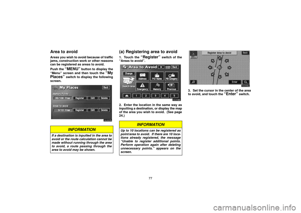 TOYOTA SEQUOIA 2007 1.G Navigation Manual 77
Area to avoid
Areas you wish to avoid because of traffic
jams, construction work or other reasons
can be registered as areas to avoid.
Push the
“MENU” button to display the
“Menu” screen a TOYOTA SEQUOIA 2007 1.G Navigation Manual 77
Area to avoid
Areas you wish to avoid because of traffic
jams, construction work or other reasons
can be registered as areas to avoid.
Push the
“MENU” button to display the
“Menu” screen a
