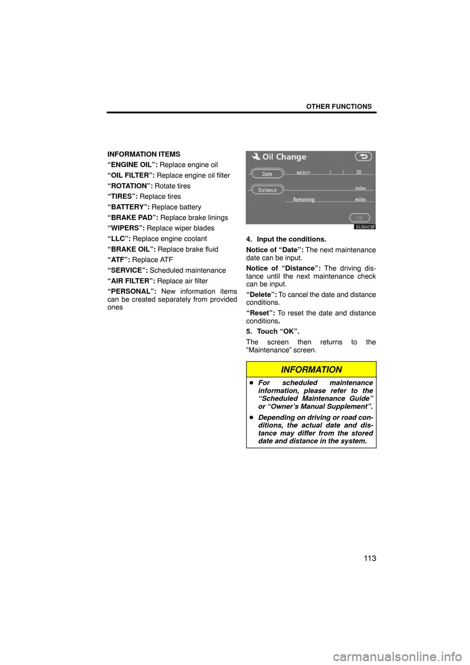 TOYOTA SEQUOIA 2008 2.G Navigation Manual OTHER FUNCTIONS
11 3
INFORMATION ITEMS
“ENGINE OIL”: Replace engine oil
“OIL FILTER”: Replace engine oil filter
“ROTATION”: Rotate tires
“TIRES”: Replace tires
“BATTERY”: Replace b
