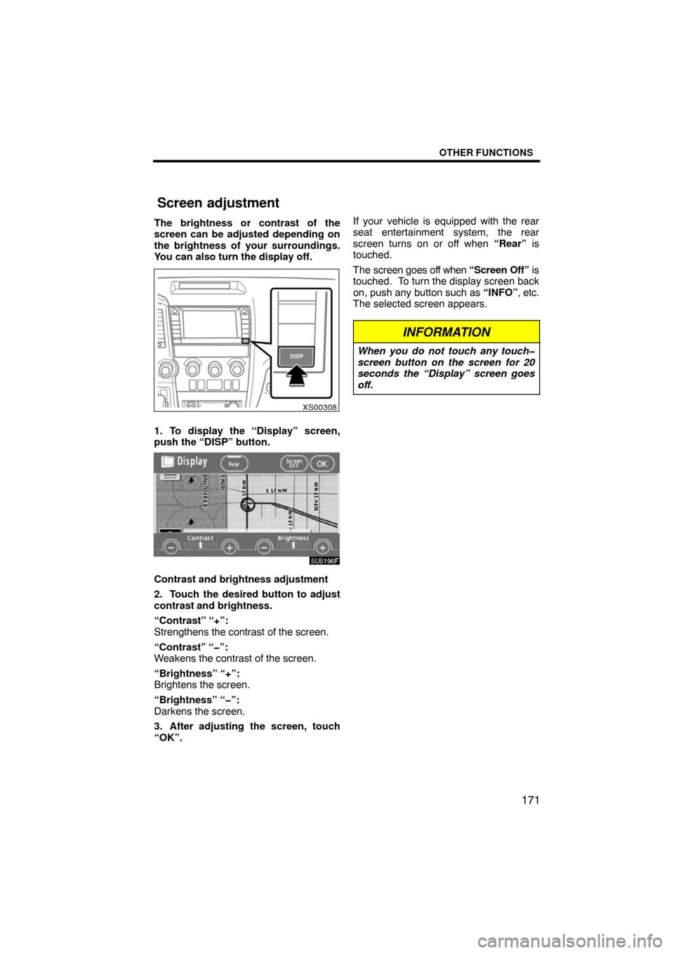 TOYOTA SEQUOIA 2008 2.G Navigation Manual OTHER FUNCTIONS
171
The brightness or contrast of the
screen can be adjusted depending on
the brightness of your surroundings.
You can also turn the display off.
XS00308
1. To display the “Display