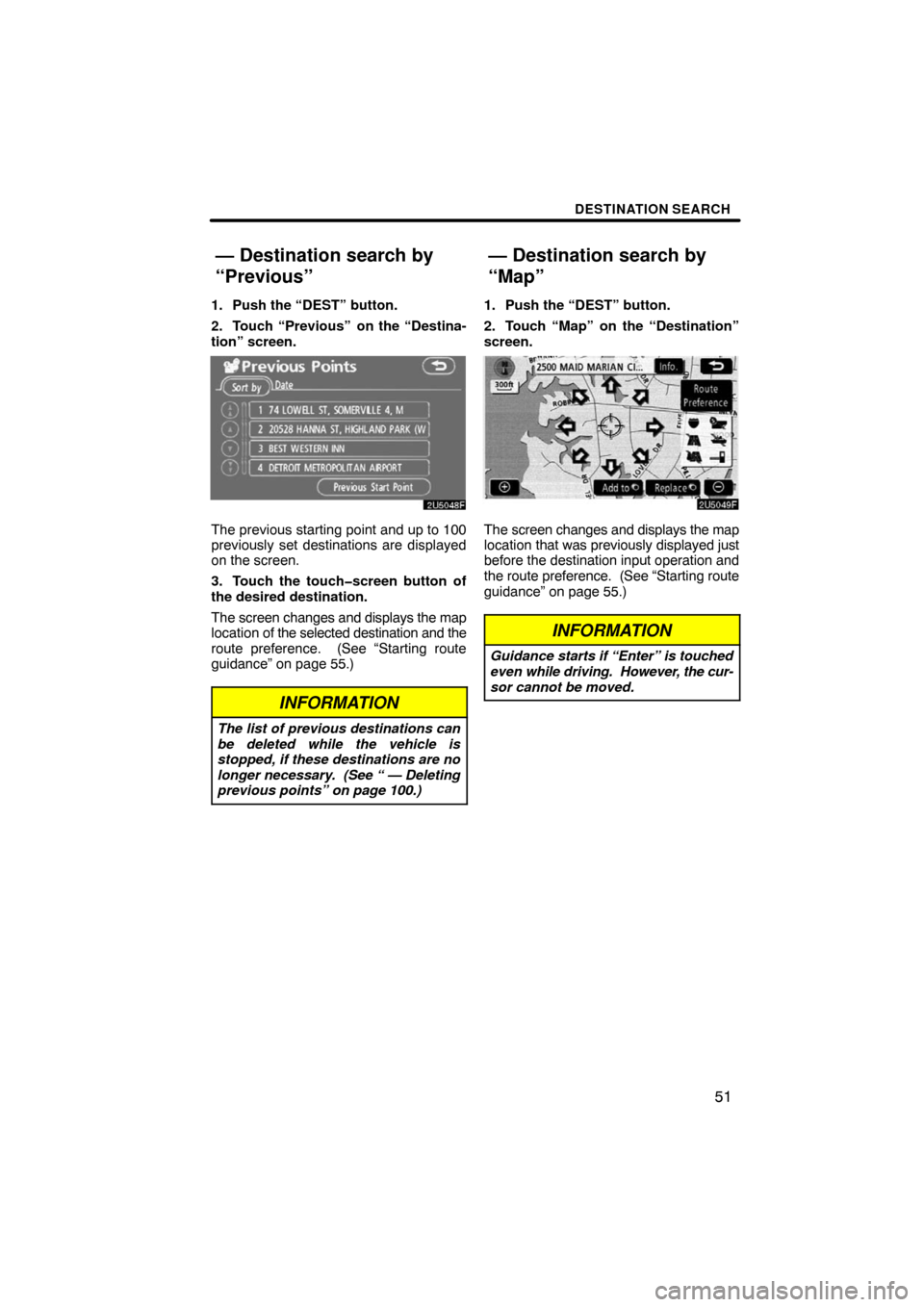 TOYOTA SEQUOIA 2008 2.G Navigation Manual DESTINATION SEARCH
51
1. Push the “DEST” button.
2. Touch “Previous”
on the “Destina-
tion” screen.
2U5048F
The previous starting point and up to 100
previously set destinations are displ TOYOTA SEQUOIA 2008 2.G Navigation Manual DESTINATION SEARCH
51
1. Push the “DEST” button.
2. Touch “Previous”
on the “Destina-
tion” screen.
2U5048F
The previous starting point and up to 100
previously set destinations are displ
