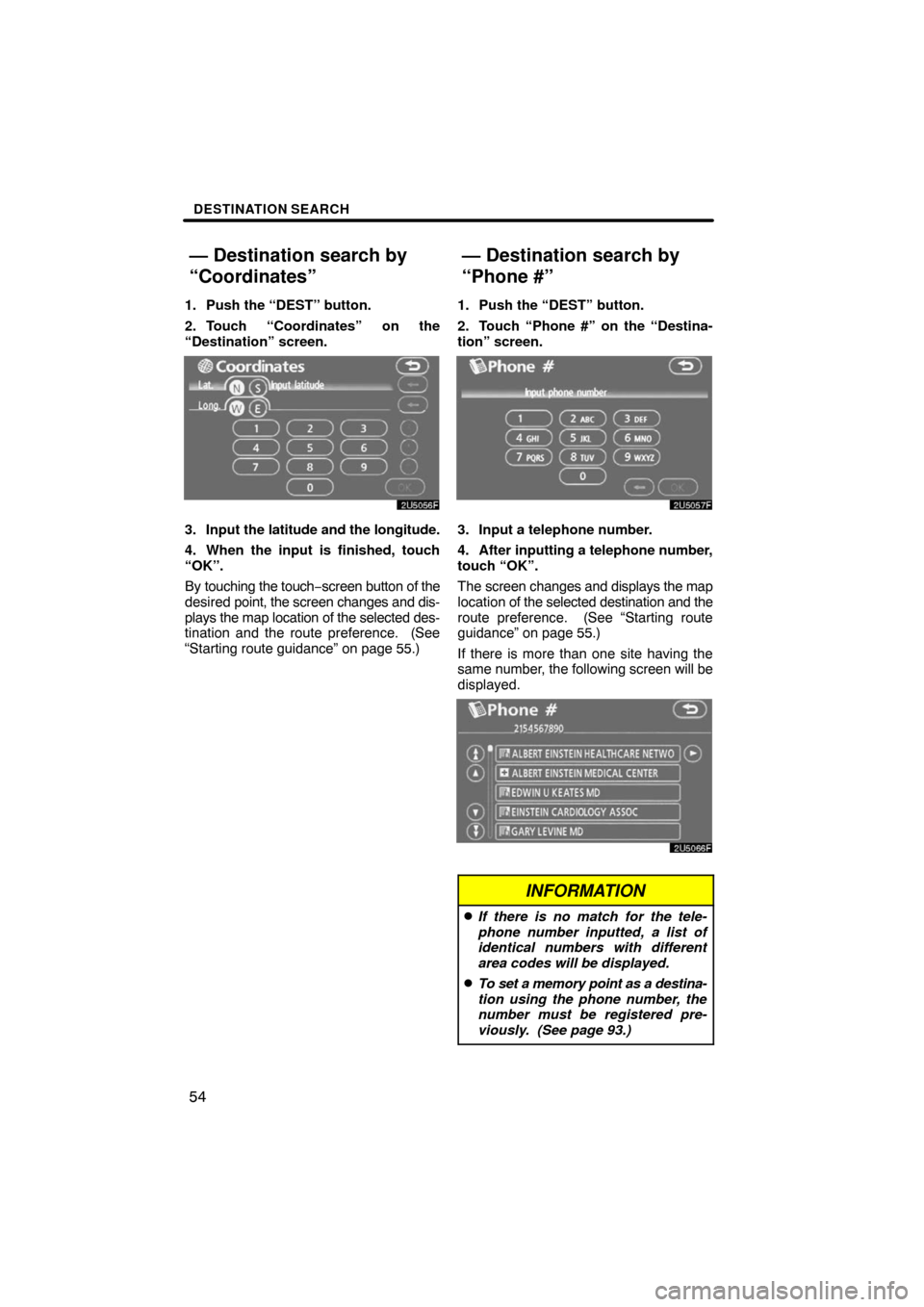 TOYOTA SEQUOIA 2008 2.G Navigation Manual DESTINATION SEARCH
54
1. Push the “DEST” button.
2. Touch “Coordinates” on the
“Destination” screen.
2U5056F
3. Input the latitude and the longitude.
4. When the input is finished, touch
TOYOTA SEQUOIA 2008 2.G Navigation Manual DESTINATION SEARCH
54
1. Push the “DEST” button.
2. Touch “Coordinates” on the
“Destination” screen.
2U5056F
3. Input the latitude and the longitude.
4. When the input is finished, touch