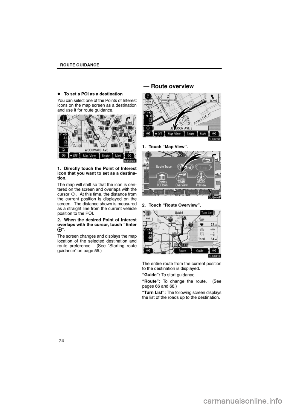 TOYOTA SEQUOIA 2008 2.G Navigation Manual ROUTE GUIDANCE
74
To set a POI as a destination
You can select one of the Points of Interest
icons on the map screen as a destination
and use it for route guidance.
3U5038F
1. Directly touch the Poi TOYOTA SEQUOIA 2008 2.G Navigation Manual ROUTE GUIDANCE
74
To set a POI as a destination
You can select one of the Points of Interest
icons on the map screen as a destination
and use it for route guidance.
3U5038F
1. Directly touch the Poi