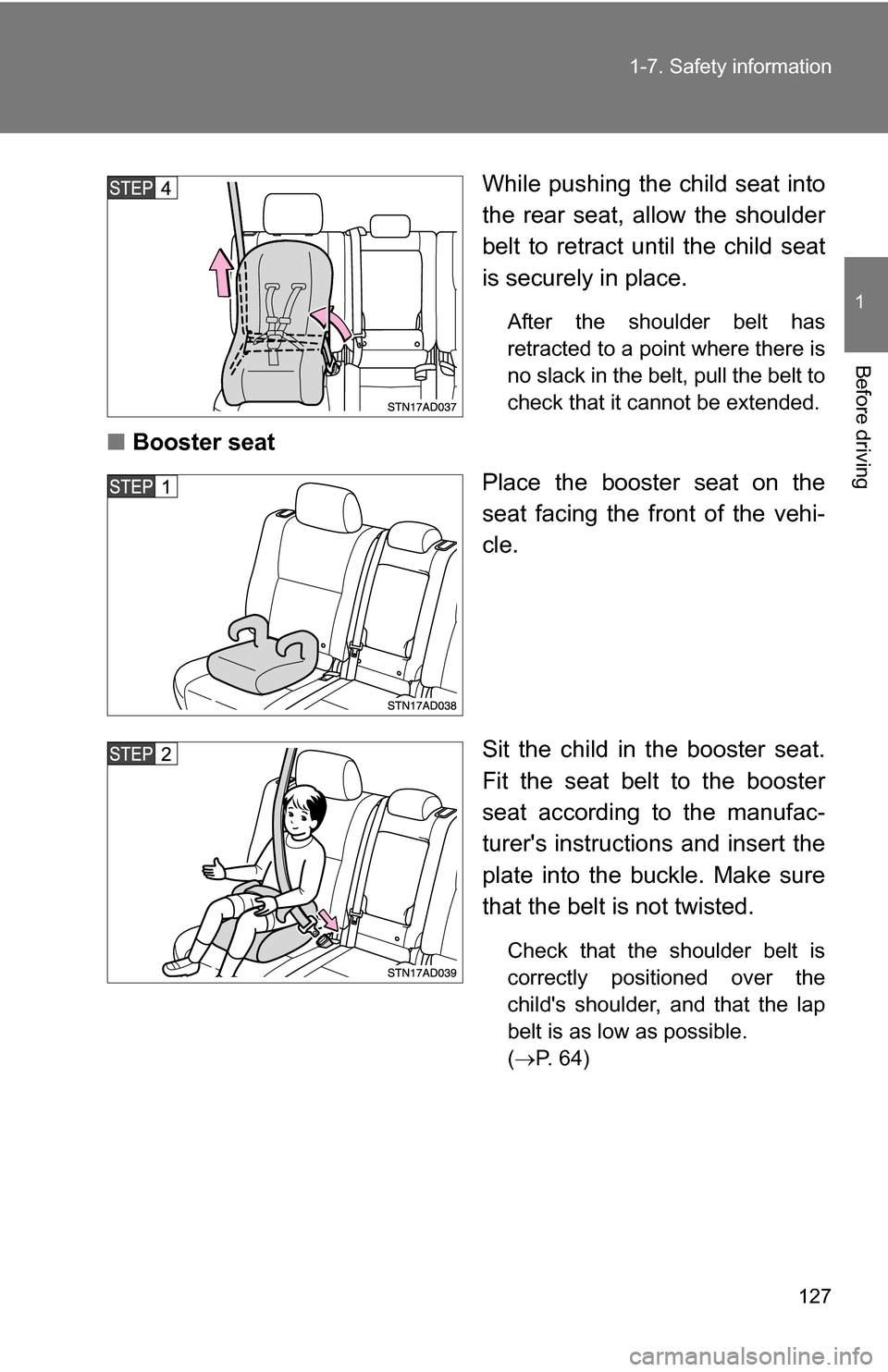 TOYOTA SEQUOIA 2008 2.G Owners Manual 127
1-7. Safety information
1
Before driving
While pushing the child seat into
the rear seat, allow the shoulder
belt to retract until the child seat
is securely in place.
After the shoulder belt has
