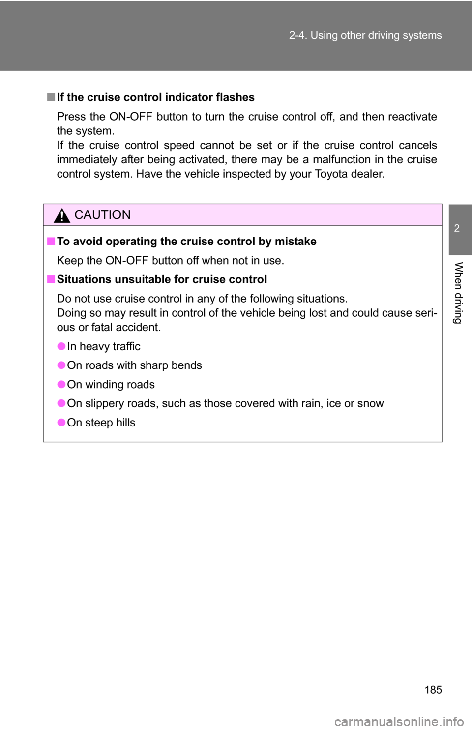 TOYOTA SEQUOIA 2008 2.G Owners Manual 185
2-4. Using other 
driving systems
2
When driving
■If the cruise control indicator flashes
Press the ON-OFF button to turn the cruise control off, and then reactivate
the system.
If the cruise co