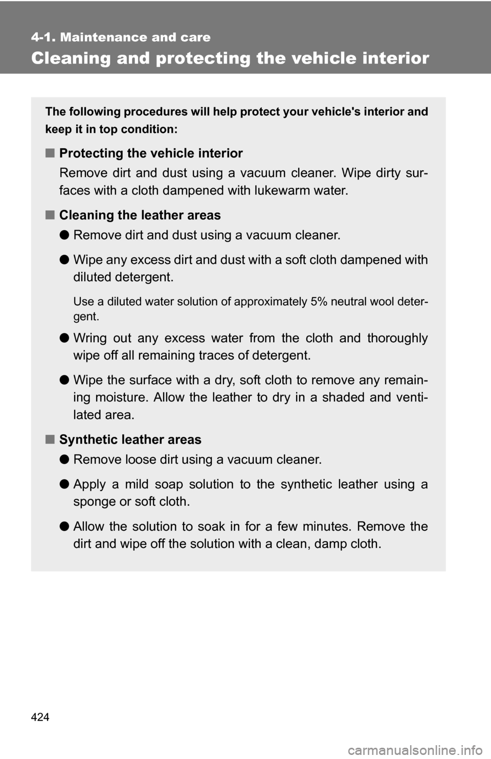 TOYOTA SEQUOIA 2008 2.G Owners Manual 424
4-1. Maintenance and care
Cleaning and protecting the vehicle interior
The following procedures will help protect your vehicles interior and
keep it in top condition:
■ Protecting the vehicle i