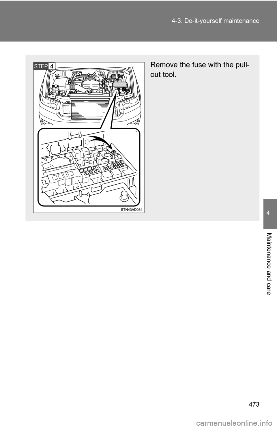 TOYOTA SEQUOIA 2008 2.G Owners Manual 473
4-3. Do-it-yourself maintenance
4
Maintenance and care
Remove the fuse with the pull-
out tool. 