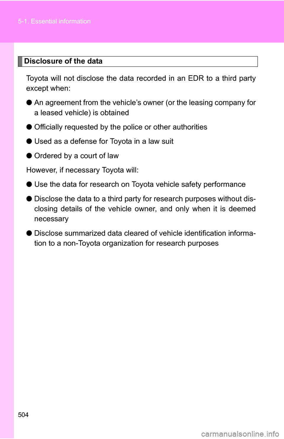 TOYOTA SEQUOIA 2008 2.G Owners Manual 504 5-1. Essential information
Disclosure of the dataToyota will not disclose the data re corded in an EDR to a third party
except when:
● An agreement from the vehicle’s ow ner (or the leasing co