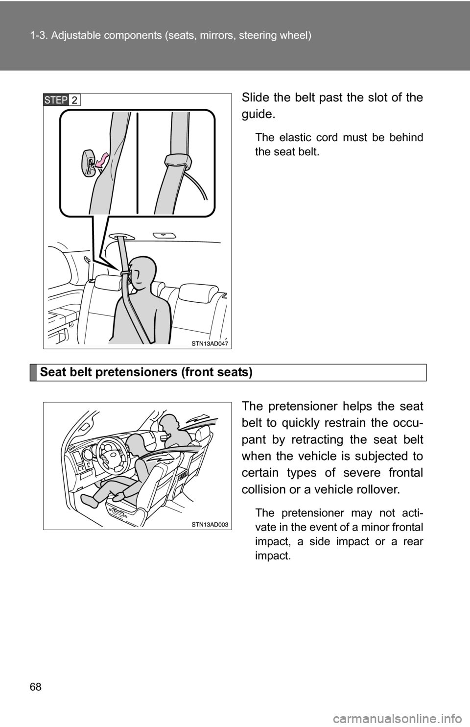 TOYOTA SEQUOIA 2008 2.G Owners Manual 68 1-3. Adjustable components (seats, mirrors, steering wheel)
Slide the belt past the slot of the
guide.
The elastic cord must be behind
the seat belt.
Seat belt pretensioners (front seats)
The prete
