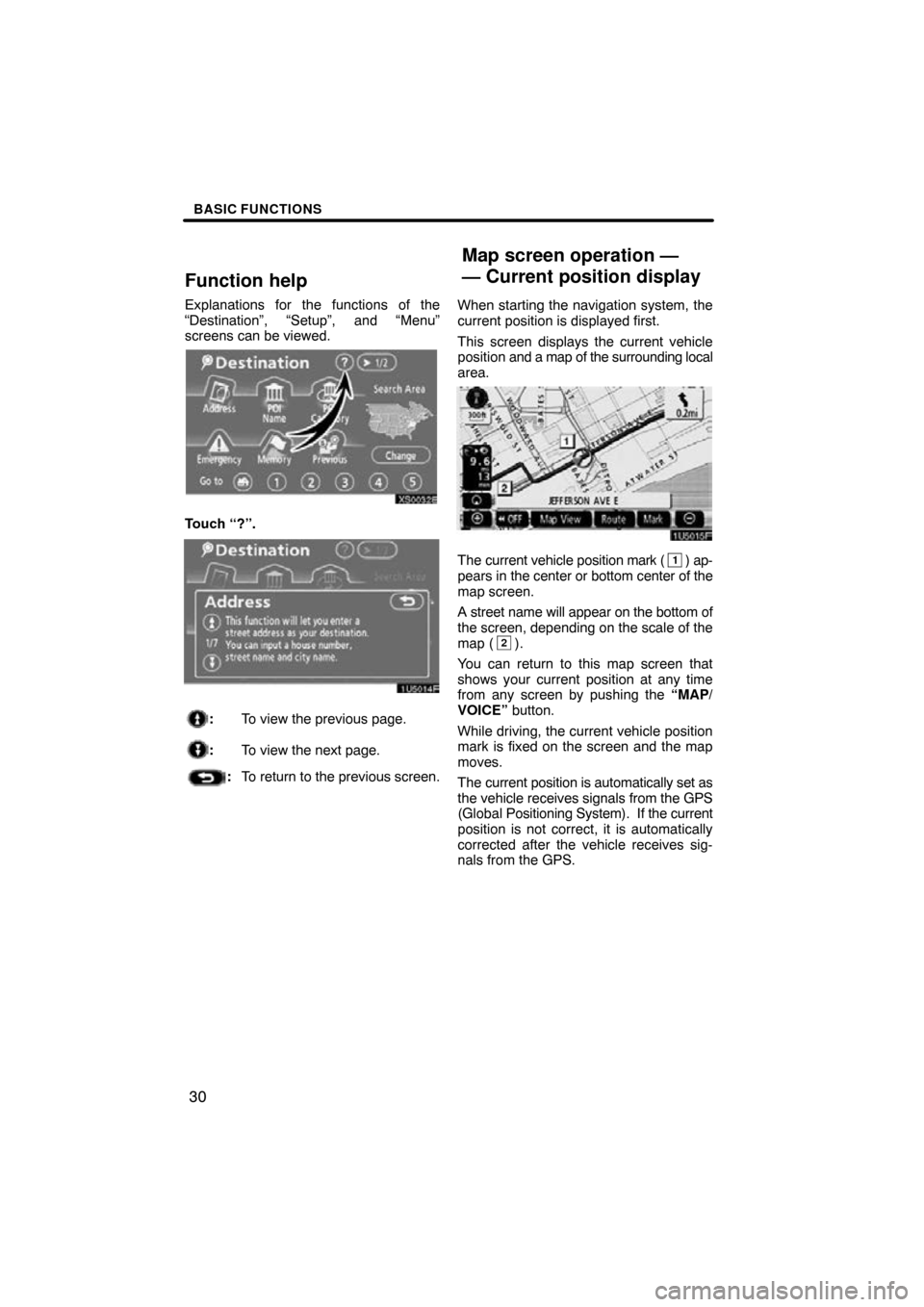 TOYOTA SEQUOIA 2009 2.G Navigation Manual BASIC FUNCTIONS
30
Function help
Explanations for the functions of the
“Destination”, “Setup”, and “Menu”
screens can be viewed.
XS00328
Touch “?”.
1U5014F
:To view the previous page.
TOYOTA SEQUOIA 2009 2.G Navigation Manual BASIC FUNCTIONS
30
Function help
Explanations for the functions of the
“Destination”, “Setup”, and “Menu”
screens can be viewed.
XS00328
Touch “?”.
1U5014F
:To view the previous page.