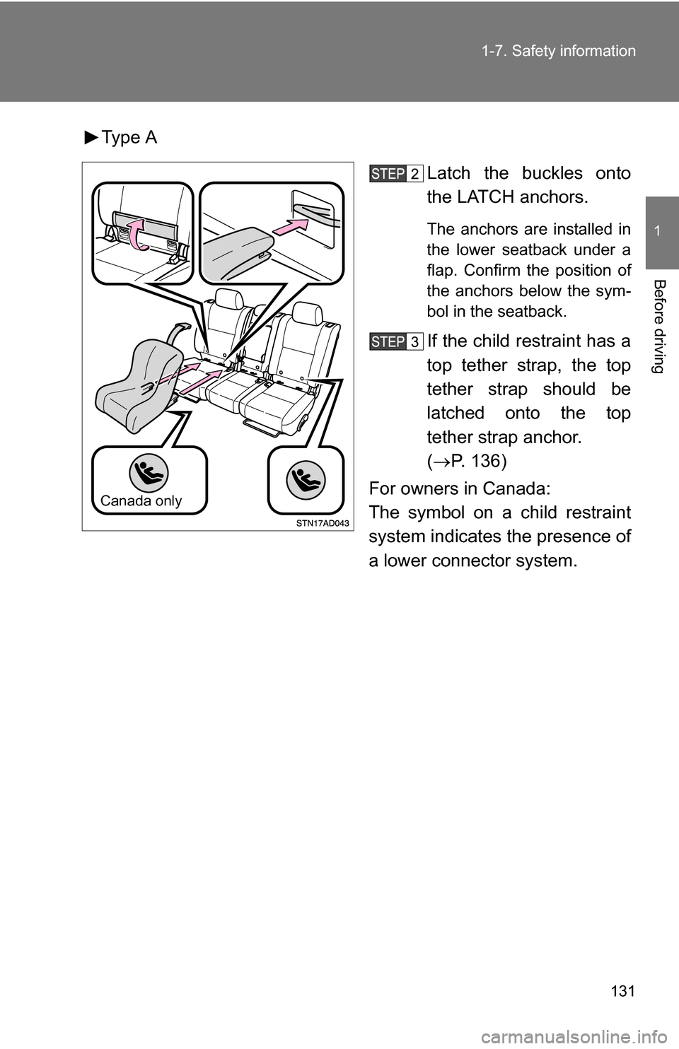 TOYOTA SEQUOIA 2009 2.G Owners Manual 131
1-7. Safety information
1
Before driving
Type A
Latch the buckles onto
the LATCH anchors.
The anchors are installed in
the lower seatback under a
flap. Confirm the position of
the anchors below th