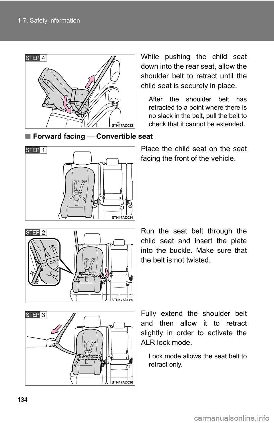TOYOTA SEQUOIA 2009 2.G Owners Manual 134 1-7. Safety information
While pushing the child seat
down into the rear seat, allow the
shoulder belt to retract until the
child seat is securely in place. 
After the shoulder belt has
retracted t