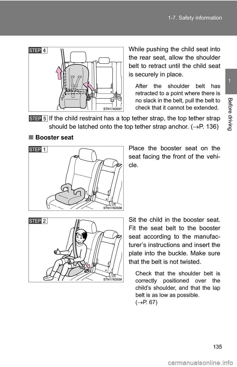 TOYOTA SEQUOIA 2009 2.G Owners Manual 135
1-7. Safety information
1
Before driving
While pushing the child seat into
the rear seat, allow the shoulder
belt to retract until the child seat
is securely in place.
After the shoulder belt has
