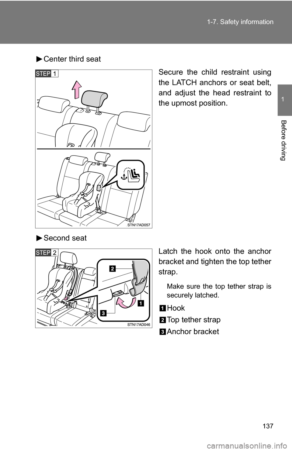 TOYOTA SEQUOIA 2009 2.G Owners Manual 137
1-7. Safety information
1
Before driving
Center third seat
Secure the child restraint using
the LATCH anchors or seat belt,
and adjust the head restraint to
the upmost position.
Second seat Latch 