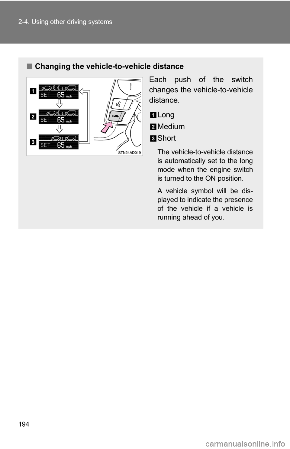 TOYOTA SEQUOIA 2009 2.G Owners Manual 194 2-4. Using other driving systems
■Changing the vehicle -to-vehicle distance
Each push of the switch
changes the vehi cle-to-vehicle
distance.
Long
Medium
Short
The vehicle-to-vehicle distance
is