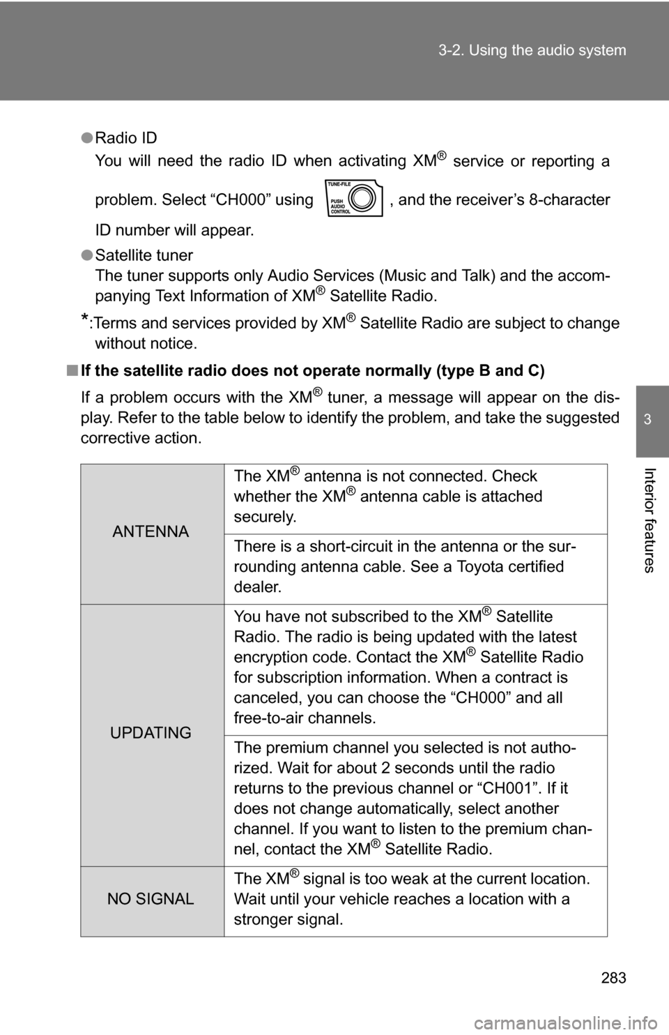 TOYOTA SEQUOIA 2009 2.G Owners Manual 283
3-2. Using the audio system
3
Interior features
●
Radio ID
You will need the radio ID when activating XM® service or reporting a
problem. Select “CH000” using  , and the receiver’s 8-char
