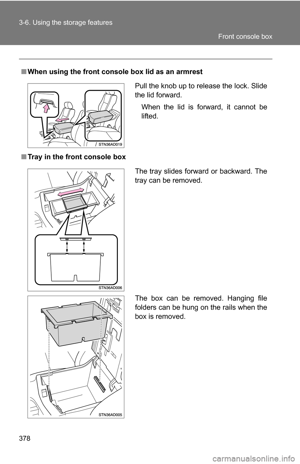 TOYOTA SEQUOIA 2009 2.G Owners Manual 378 3-6. Using the storage features
■When using the front console box lid as an armrest
■ Tray in the front console box
Pull the knob up to release the lock. Slide
the lid forward.
When the lid is