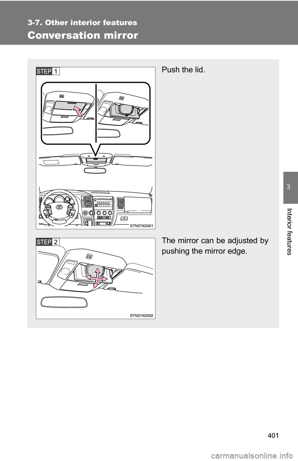 TOYOTA SEQUOIA 2009 2.G Owners Manual 401
3-7. Other interior features
3
Interior features
Conversation mirror
Push the lid.
The mirror can be adjusted by
pushing the mirror edge. 