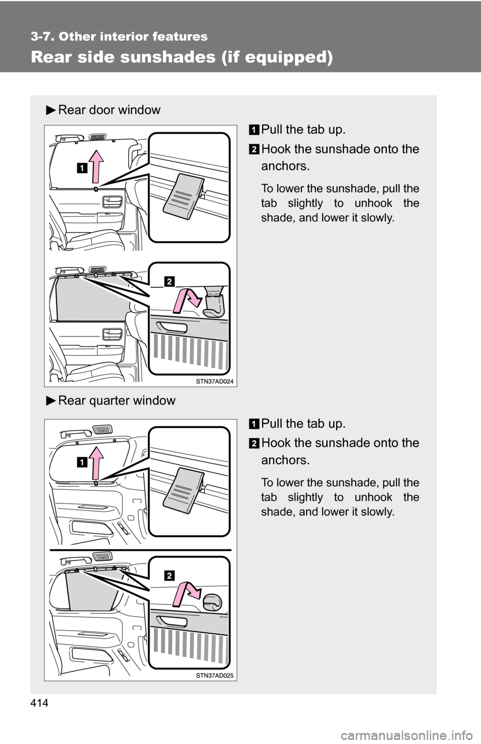 TOYOTA SEQUOIA 2009 2.G Owners Manual 414
3-7. Other interior features
Rear side sunshades (if equipped)
Rear door windowPull the tab up.
Hook the sunshade onto the
anchors.
To lower the sunshade, pull the
tab slightly to unhook the
shade