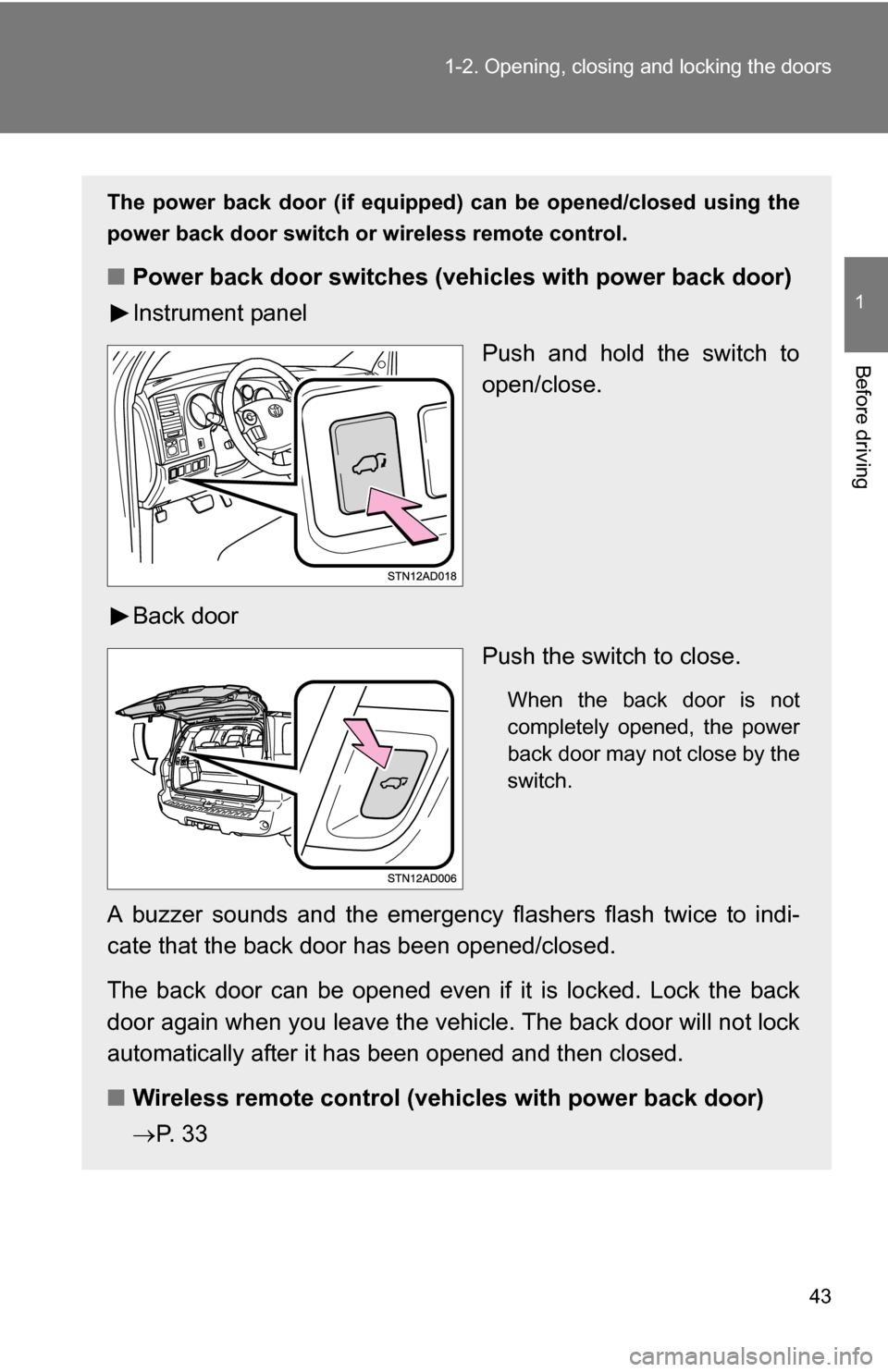 TOYOTA SEQUOIA 2009 2.G Owners Manual 43
1-2. Opening, closing and locking the doors
1
Before driving
The power back door (if equipped) 
can be opened/closed using the
power back door switch or wireless remote control.
■ Power back door