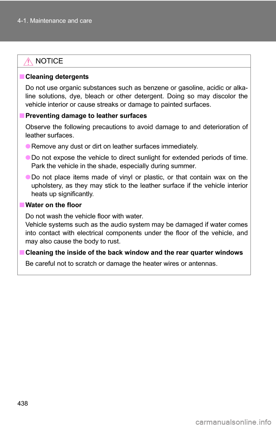 TOYOTA SEQUOIA 2009 2.G Owners Manual 438 4-1. Maintenance and care
NOTICE
■Cleaning detergents
Do not use organic substances such as benzene or gasoline, acidic or alka-
line solutions, dye, bleach or other detergent. Doing so may disc