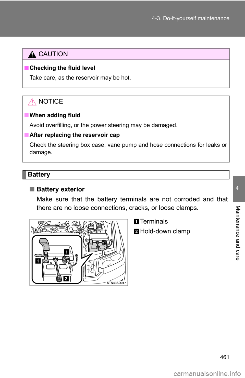 TOYOTA SEQUOIA 2009 2.G Owners Manual 461
4-3. Do-it-yourself maintenance
4
Maintenance and care
Battery
■ Battery exterior
Make sure that the battery terminals are not corroded and that
there are no loose connections,  cracks, or loose