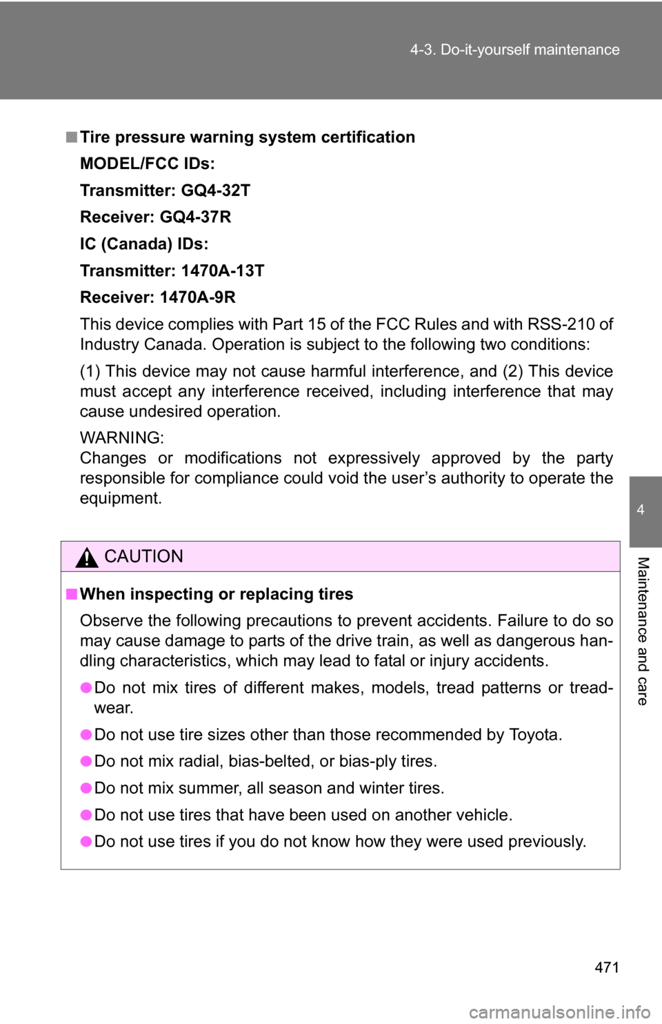 TOYOTA SEQUOIA 2009 2.G Owners Manual 471
4-3. Do-it-yourself maintenance
4
Maintenance and care
■Tire pressure warning system certification
MODEL/FCC IDs:
Transmitter: GQ4-32T
Receiver: GQ4-37R
IC (Canada) IDs:
Transmitter: 1470A-13T
R