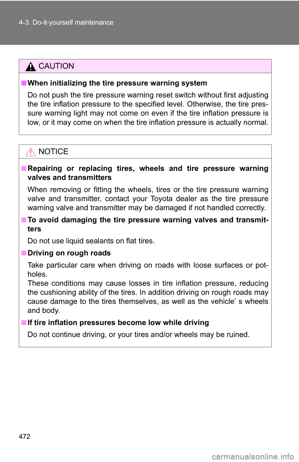 TOYOTA SEQUOIA 2009 2.G Owners Manual 472 4-3. Do-it-yourself maintenance
CAUTION
■When initializing the tire pressure warning system
Do not push the tire pressure warnin g reset switch without first adjusting
the tire inflation pressur