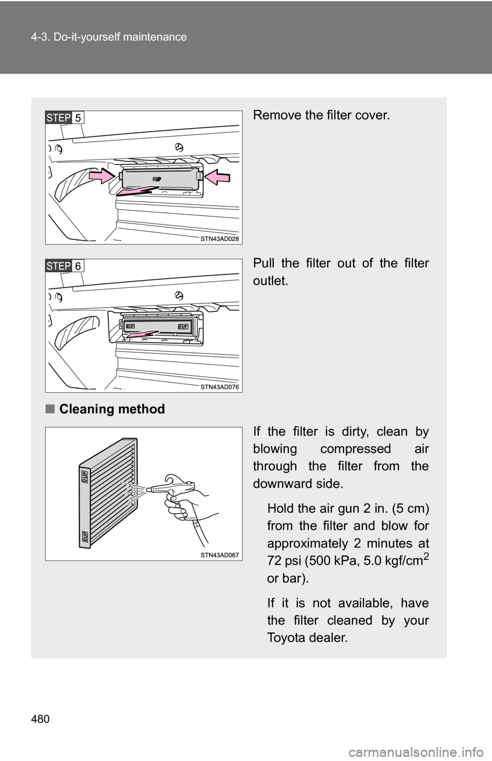 TOYOTA SEQUOIA 2009 2.G Owners Manual 480 4-3. Do-it-yourself maintenance
Remove the filter cover.
Pull the filter out of the filter
outlet.
■ Cleaning method
If the filter is dirty, clean by
blowing compressed air
through the filter fr
