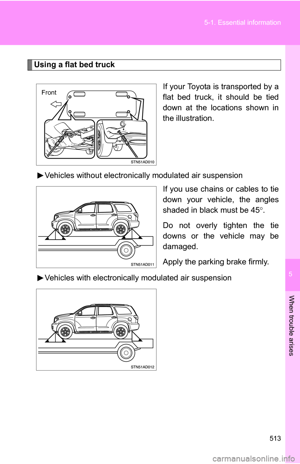 TOYOTA SEQUOIA 2009 2.G Owners Manual 5
When trouble arises
513
5-1. Essential information
Using a flat bed truck
If your Toyota is transported by a
flat bed truck, it should be tied
down at the locations shown in
the illustration.
Vehicl