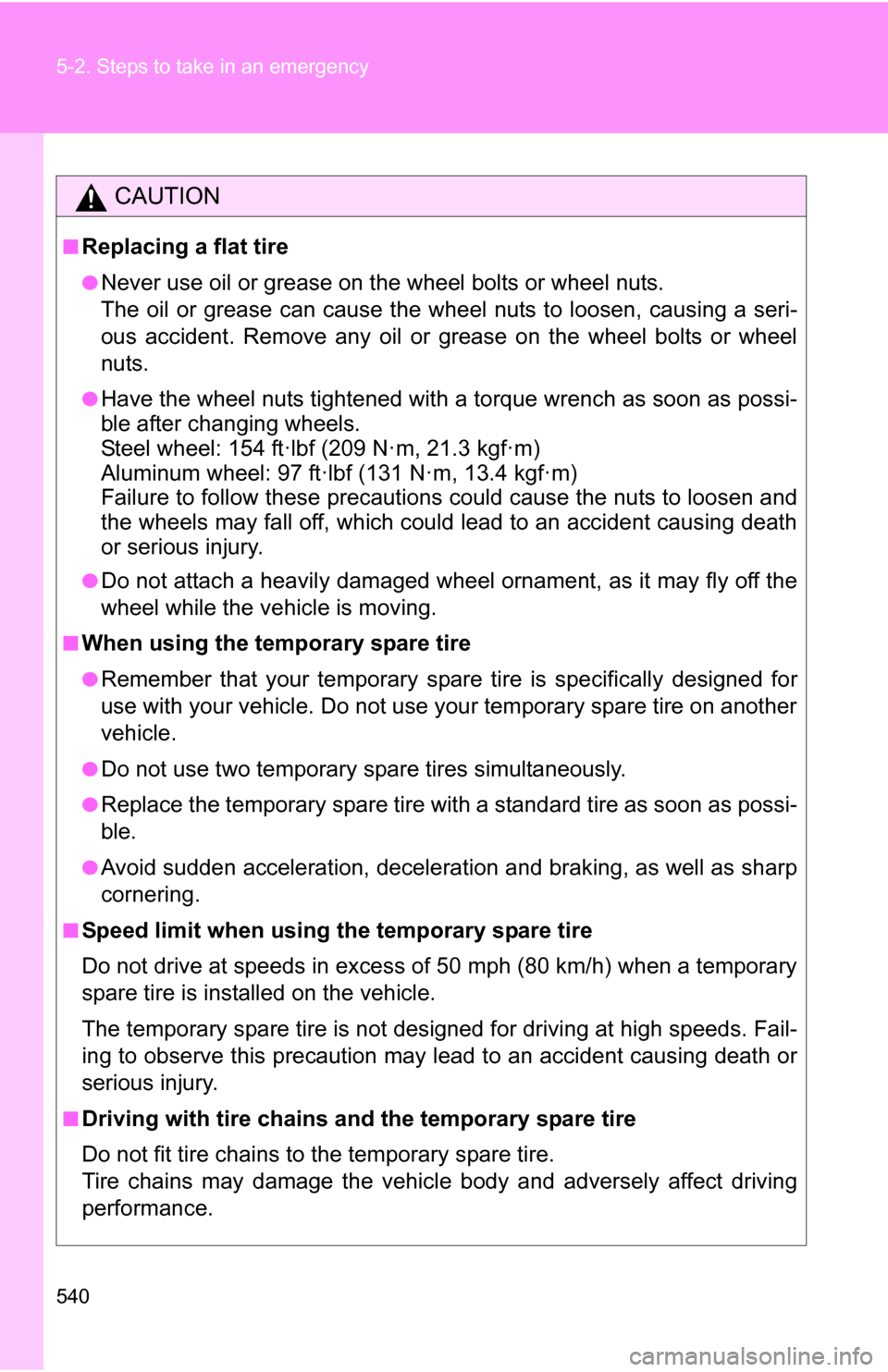 TOYOTA SEQUOIA 2009 2.G Owners Manual 540 5-2. Steps to take in an emergency
CAUTION
■Replacing a flat tire
●Never use oil or grease on the wheel bolts or wheel nuts.
The oil or grease can cause the wheel nuts to loosen, causing a ser