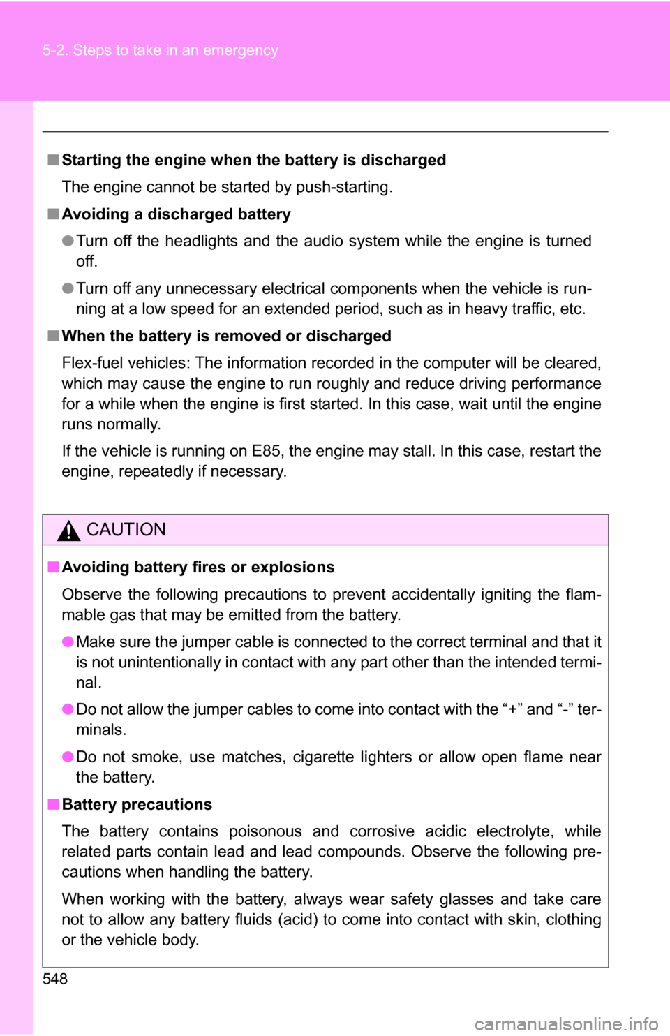 TOYOTA SEQUOIA 2009 2.G Owners Manual 548 5-2. Steps to take in an emergency
■Starting the engine when  the battery is discharged
The engine cannot be started by push-starting.
■ Avoiding a discharged battery
●Turn off the headlight