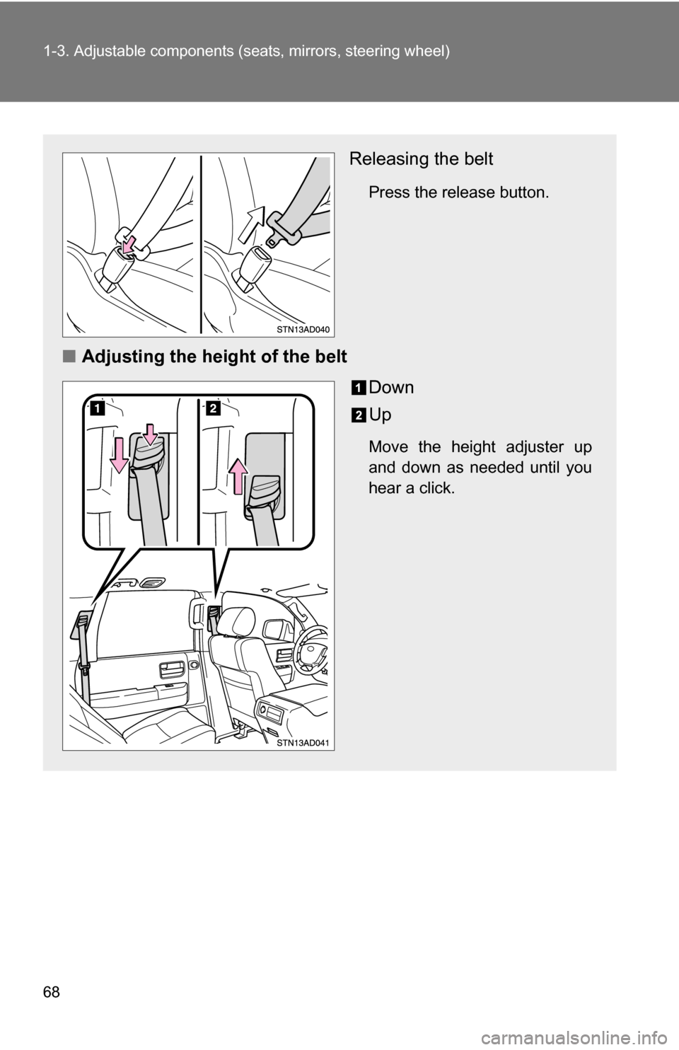 TOYOTA SEQUOIA 2009 2.G Owners Manual 68 1-3. Adjustable components (seats, mirrors, steering wheel)
Releasing the belt
Press the release button.
■Adjusting the height of the belt
Down
Up
Move the height adjuster up
and down as needed u