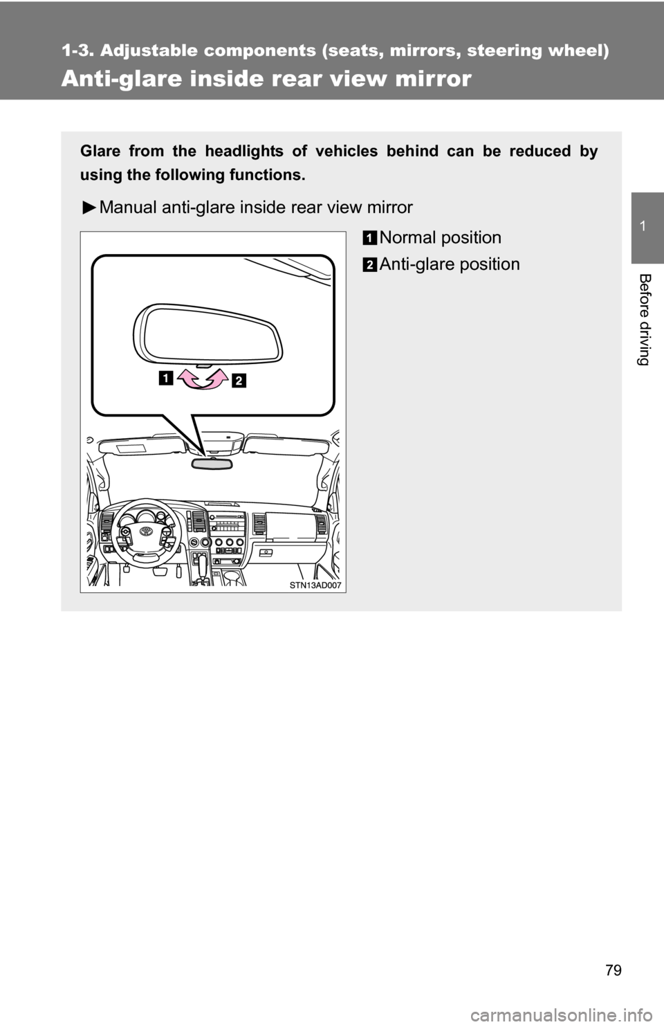 TOYOTA SEQUOIA 2009 2.G Owners Manual 79
1
1-3. Adjustable components (seats, mirrors, steering wheel)
Before driving
Anti-glare inside rear view mirror
Glare from the headlights of vehicles behind can be reduced by
using the following fu